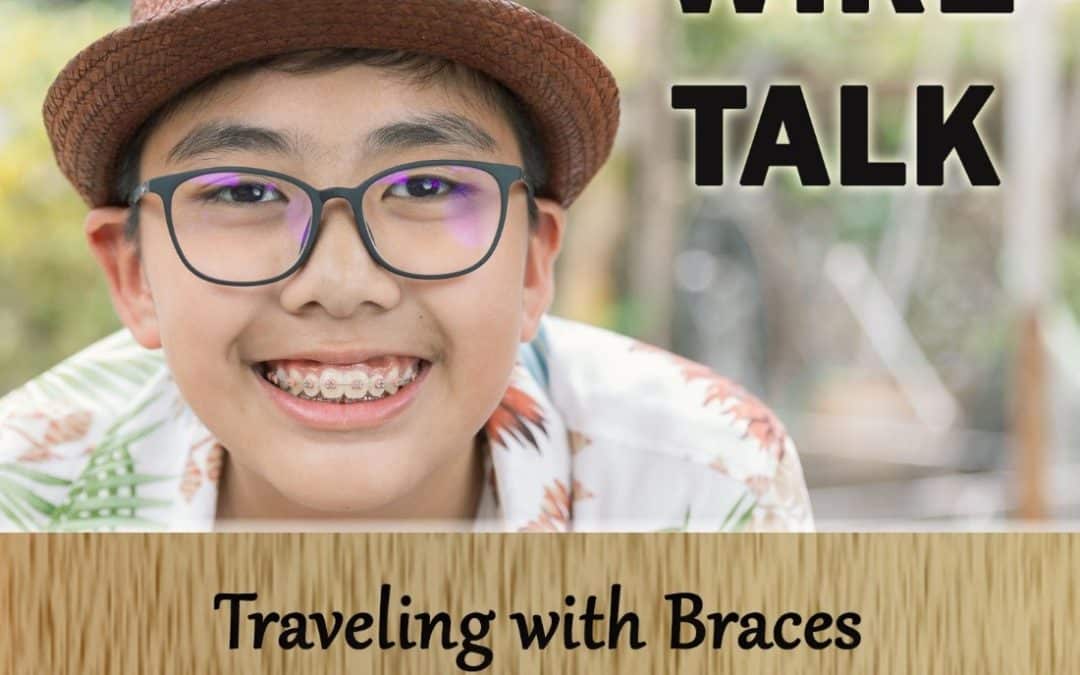Wire talk – Traveling With Braces